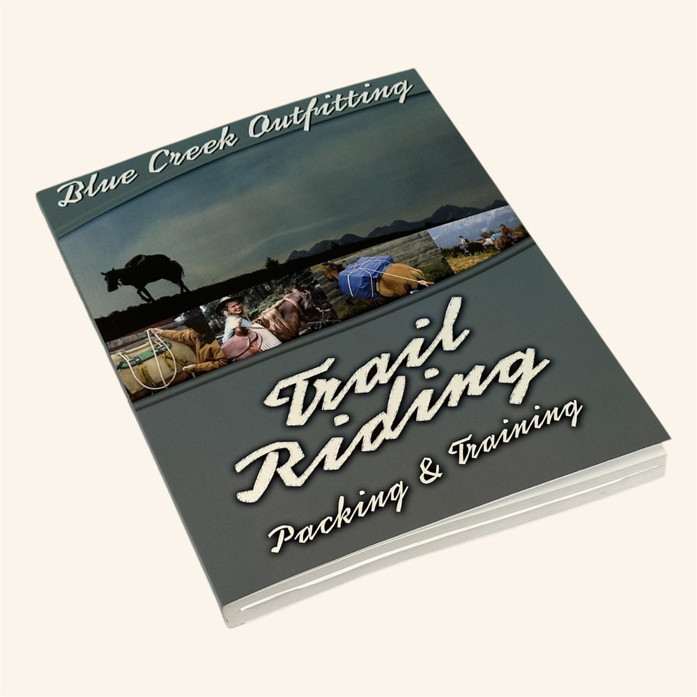 Blue Creek Trail Riding, Packing and Training Manual